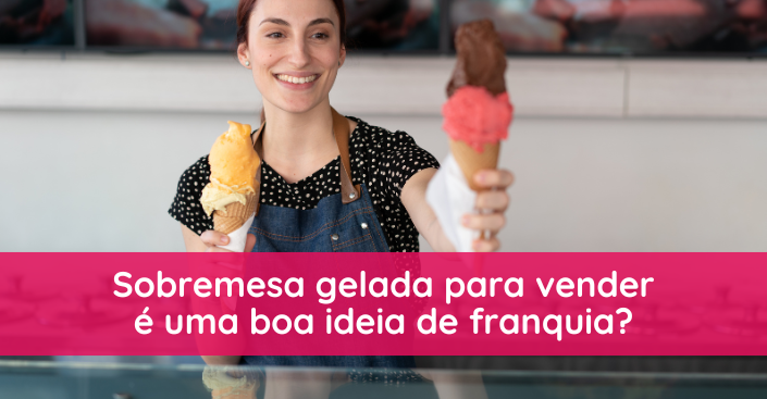 Sobremesa gelada para vender é uma boa ideia de franquia?