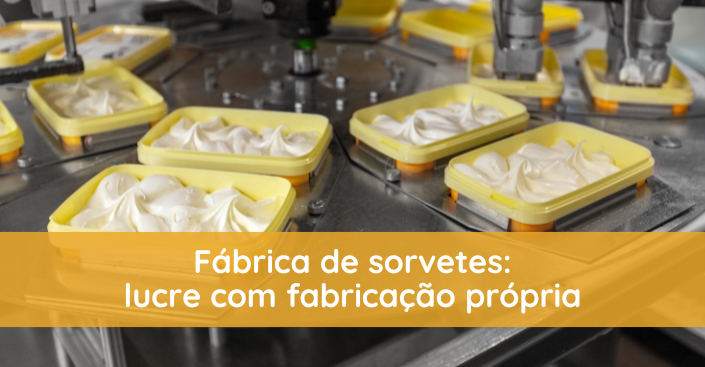 Fábrica de sorvetes: lucre com fabricação própria