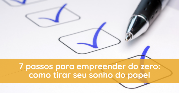 Como empreender do zero: passo a passo para tirar seu sonho do papel